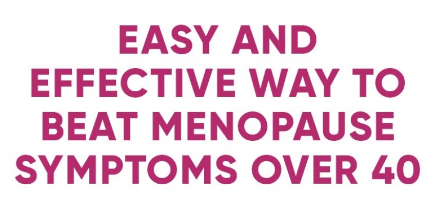 EASY AND EFFECTIVE WAY TO BEAT MENOPAUSE SYMPTOMS OVER 40!